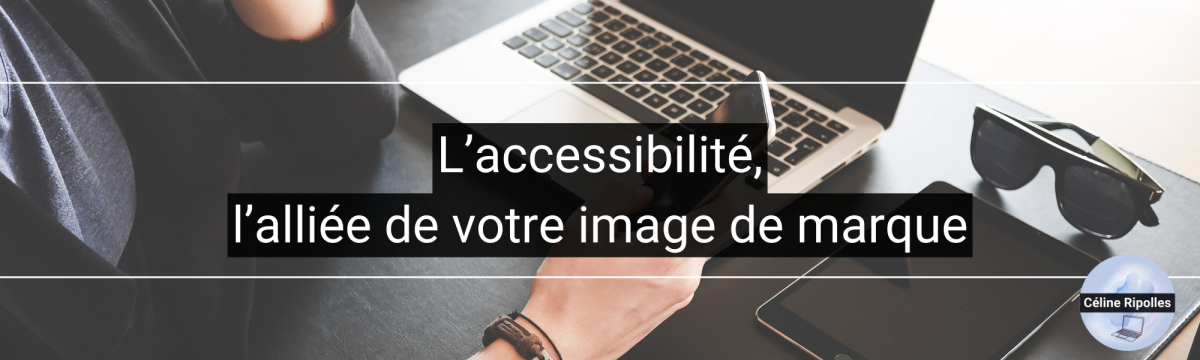 L'accessibilité, l'alliée de votre image de marque