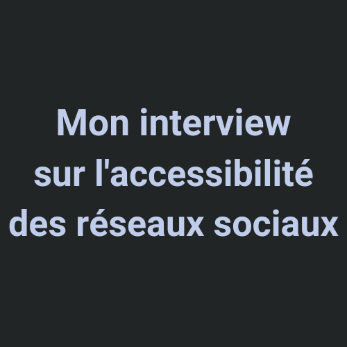 Mon interview sur l'accessibilité des réseaux sociaux